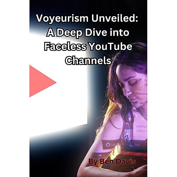 Voyeurism Unveiled:  A Deep Dive into Faceless YouTube Channels, Ben Davis