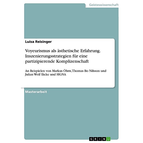 Voyeurismus als ästhetische Erfahrung. Inszenierungsstrategien für eine partizipierende Komplizenschaft, Luisa Reisinger