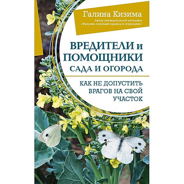 Vrediteli i pomoshchniki sada i ogoroda. Kak ne dopustit' vragov na svoy uchastok, Galina Kizima