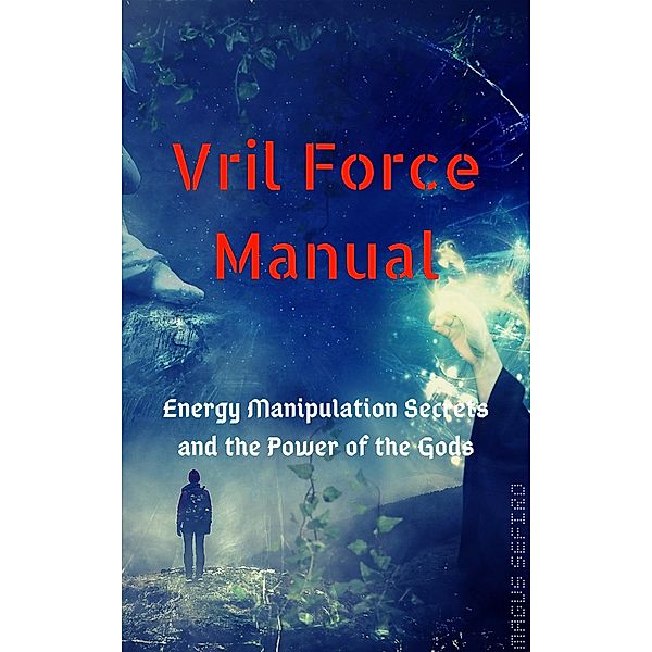 Vril Force Manual: Energy Manipulation Secrets and the Power of the Gods, Magus Sefiro