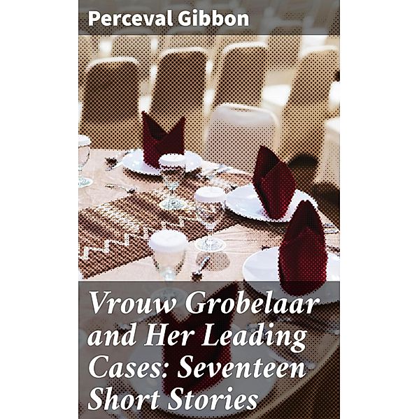 Vrouw Grobelaar and Her Leading Cases: Seventeen Short Stories, Perceval Gibbon