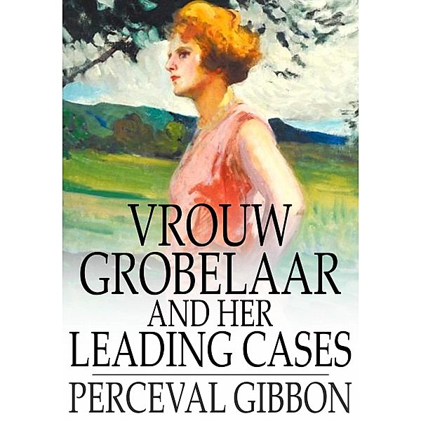 Vrouw Grobelaar and Her Leading Cases / The Floating Press, Perceval Gibbon