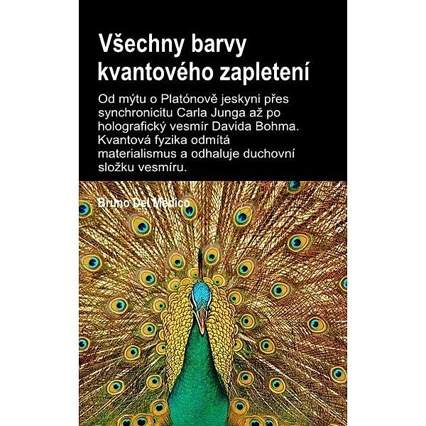 VSechny barvy kvantového zapletení.Od mýtu o Platónove jeskyni pres synchronicitu Carla Junga az po holografický vesmír Davida Bohma, Bruno Del Medico