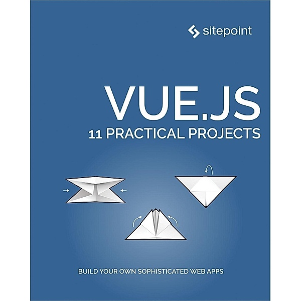 Vue.js: 11 Practical Projects / SitePoint, James Hibbard