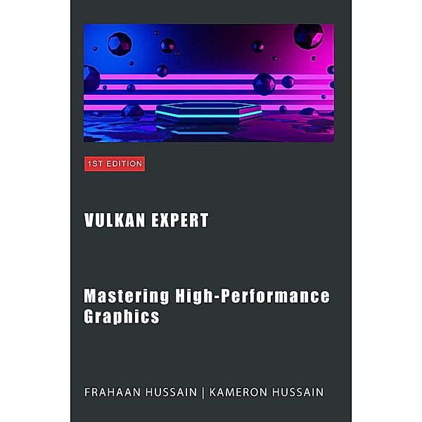 Vulkan Expert: Mastering High-Performance Graphics (Vulcan Fundamentals) / Vulcan Fundamentals, Kameron Hussain, Frahaan Hussain