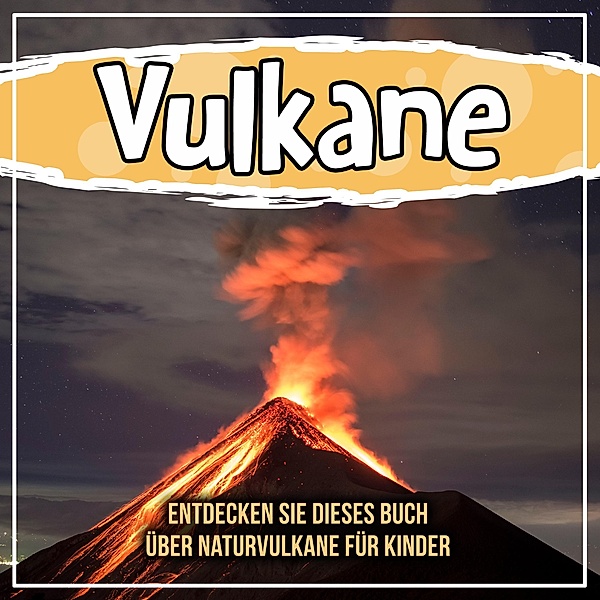 Vulkane: Entdecken Sie dieses Buch über Naturvulkane für Kinder / Bold Kids, Bold Kids