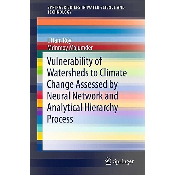 Vulnerability of Watersheds to Climate Change Assessed by Neural Network and Analytical Hierarchy Process / SpringerBriefs in Water Science and Technology, Uttam Roy, Mrinmoy Majumder