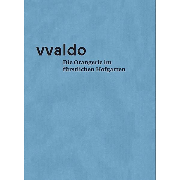 vvaldo - Die Orangerie im fürstlichen Hofgarten, Stiftsarchiv St. Gallen, Monika Kiehn, Georg Schrott