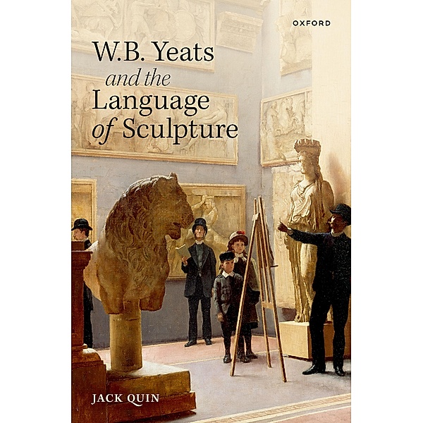 W. B. Yeats and the Language of Sculpture, Jack Quin