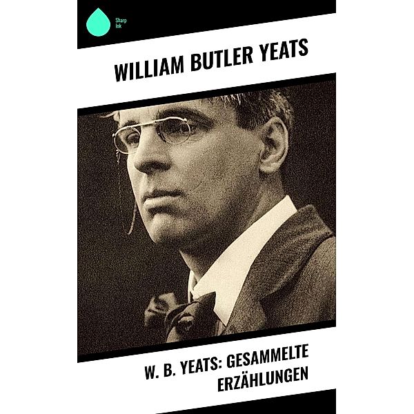 W. B.  Yeats: Gesammelte Erzählungen, William Butler Yeats