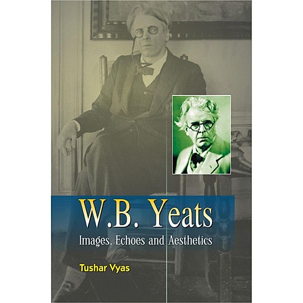 W.B. Yeats Images, Echoes and Aesthetics, Tushar Vyas