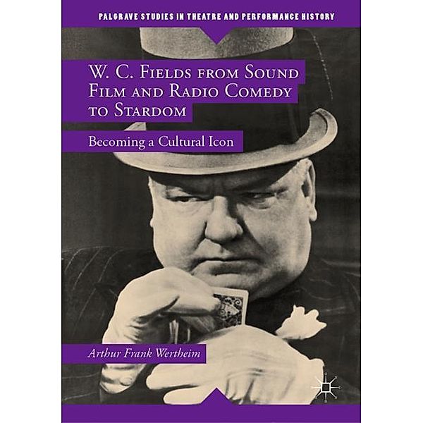 W. C. Fields from Sound Film and Radio Comedy to Stardom, Arthur Frank Wertheim