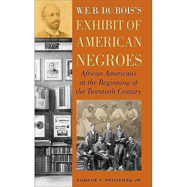 W. E. B. DuBois's Exhibit of American Negroes, Eugene F Provenzo