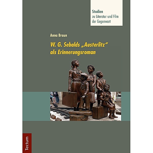 W. G. Sebalds Austerlitz als Erinnerungsroman / Studien zu Literatur und Film der Gegenwart Bd.12, Anna Maria Braun