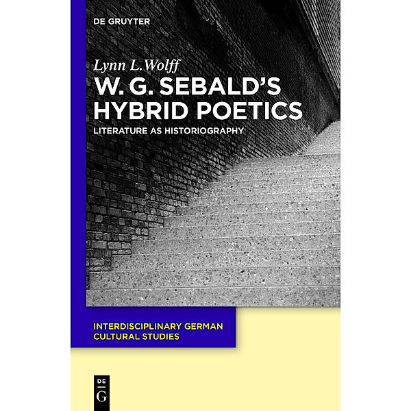 W.G. Sebald's Hybrid Poetics, Lynn L. Wolff