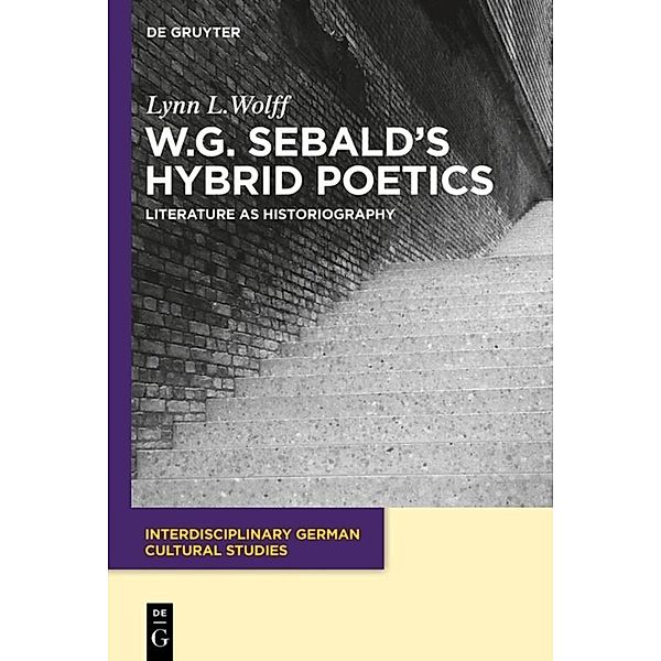 W.G. Sebald's Hybrid Poetics, Lynn L. Wolff