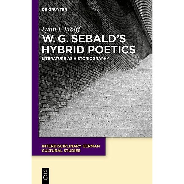 W.G. Sebald's Hybrid Poetics / Interdisciplinary German Cultural Studies Bd.14, Lynn L. Wolff