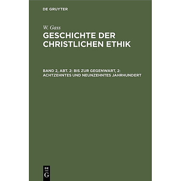 W. Gass: Geschichte der christlichen Ethik / Band 2, Abt. 2 / Bis zur Gegenwart, 2: Achtzehntes und neunzehntes Jahrhundert, W. Gass