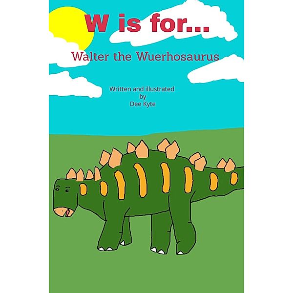 W is for... Walter the Wuerhosaurus (My Dinosaur Alphabet, #22) / My Dinosaur Alphabet, Dee Kyte