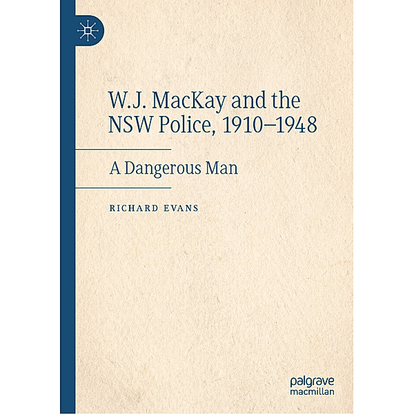 W.J. MacKay and the NSW Police, 1910-1948, Richard Evans