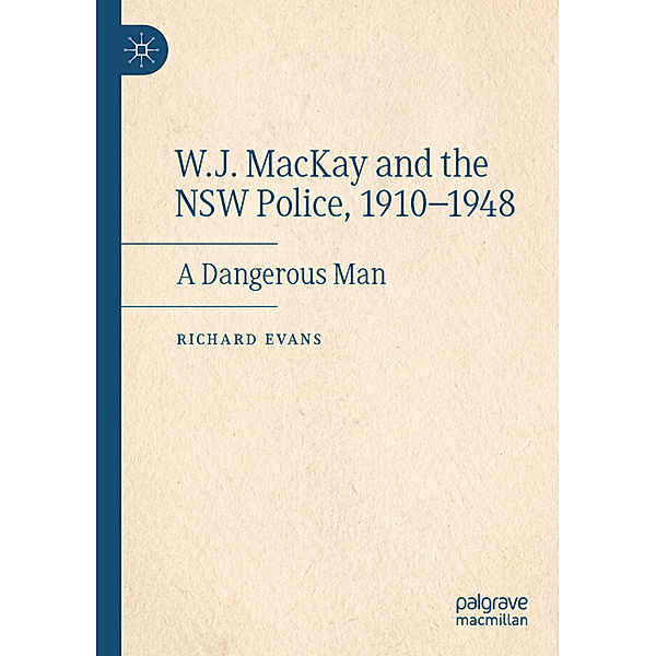 W.J. MacKay and the NSW Police, 1910-1948, Richard Evans