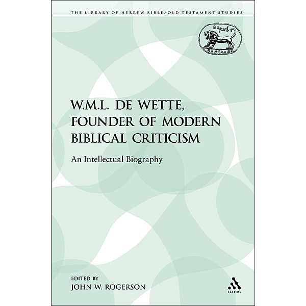 W.M.L. de Wette, Founder of Modern Biblical Criticism, John W. Rogerson