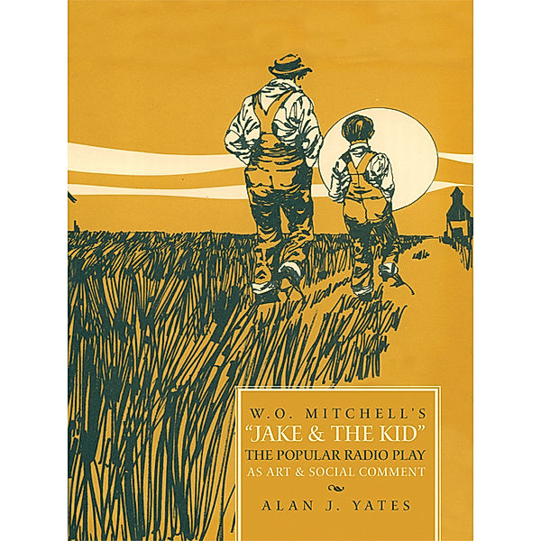 W.O. Mitchell's Jake & the Kid: the Popular Radio Play as Art & Social Comment., Alan J. Yates