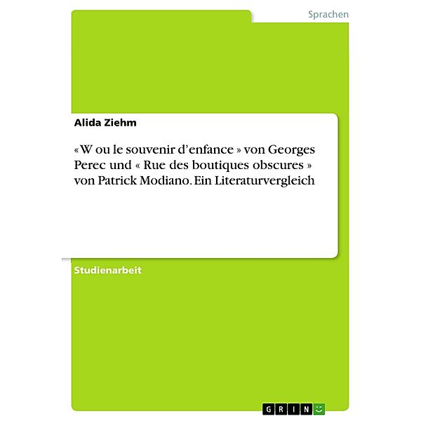 « W ou le souvenir d'enfance » von Georges Perec und « Rue des boutiques obscures » von Patrick Modiano. Ein Literaturvergleich, Alida Ziehm