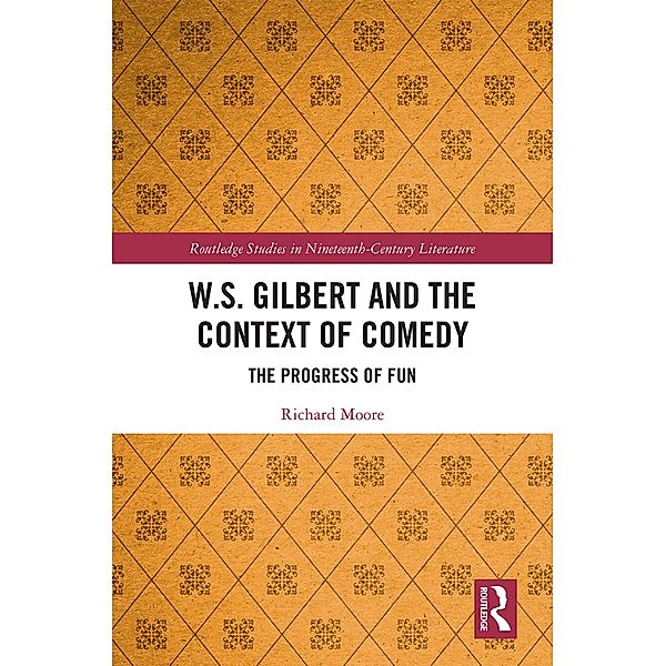 W.S. Gilbert and the Context of Comedy / Routledge Studies in Nineteenth Century Literature, Richard Moore
