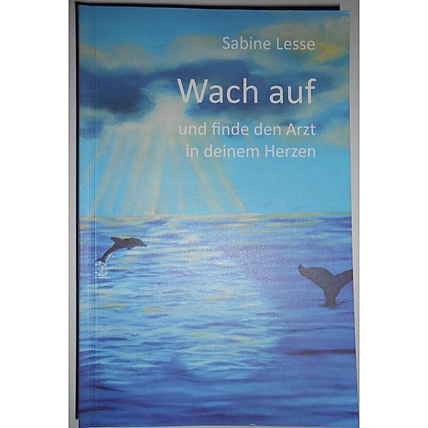 Wach auf und finde den Arzt in deinem Herzen, Sabine Lesse