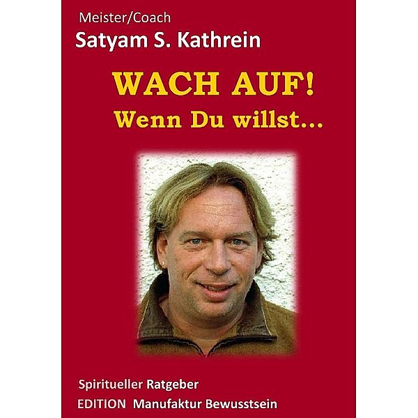 Wach auf! Wenn du willst..., Satyam S. Kathrein