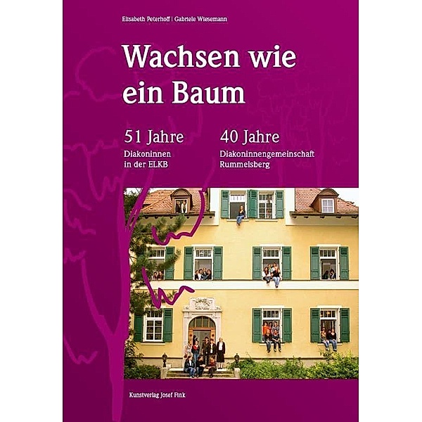 Wachsen wie ein Baum - 51 Jahre Diakoninnen der ELKB - 40 Jahre Diakoninnengemeinschaft Rummelsberg, Elisabeth Peterhoff, Gabriele Wiesemann