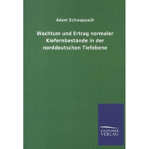 Wachstum und Ertrag normaler Kiefernbestände in der norddeutschen Tiefebene, Adam Schwappach