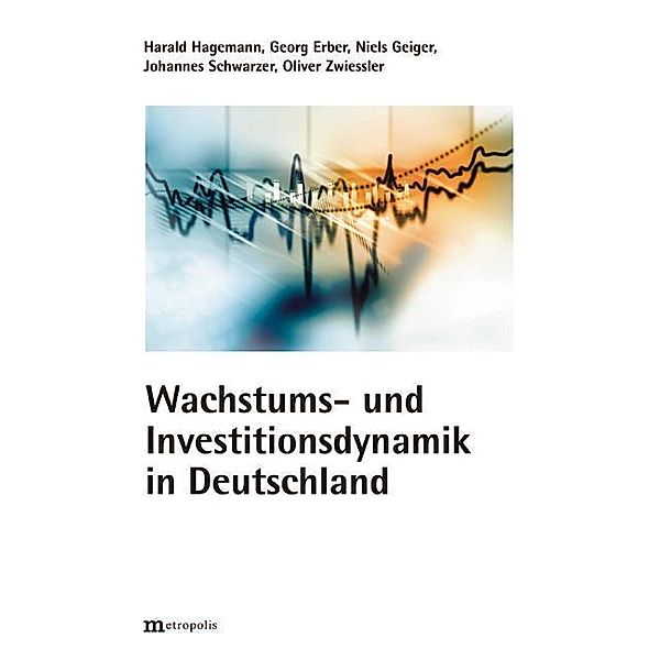 Wachstums und Investitionsdynamik in Deutschland, Harald Hagemann, Georg Erber, Niels Geiger, Johannes Schwarzer, Oliver Zwiessler