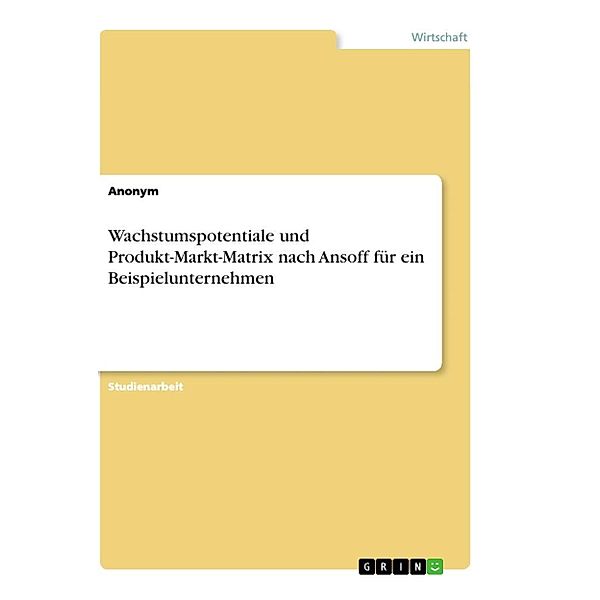 Wachstumspotentiale und Produkt-Markt-Matrix nach Ansoff für ein Beispielunternehmen, Anonym