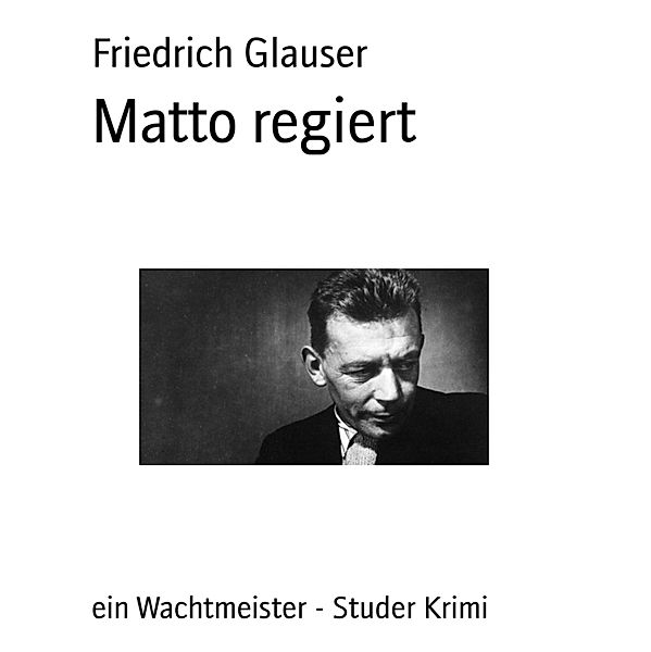 Wachtmeister Studer Band 2: Matto regiert, Friedrich Glauser