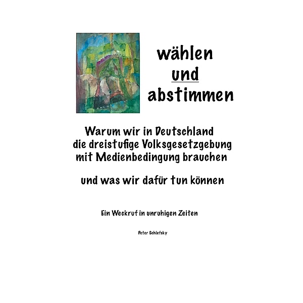 wählen und abstimmen / Schriftenreihe zur Freiheitsgestalt des sozialen Organismus Bd.1, Peter Schlefsky