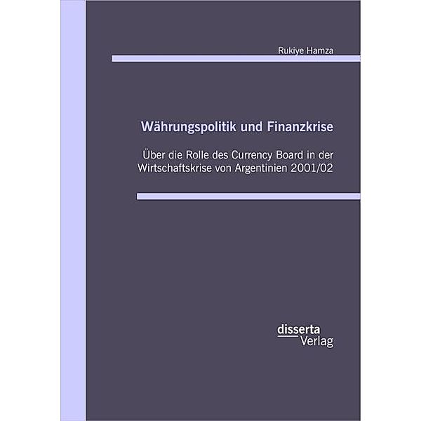 Währungspolitik und Finanzkrise - Über die Rolle des Currency-Board in der Wirtschaftskrise von Argentinien 2001/02, Rukiye Hamza