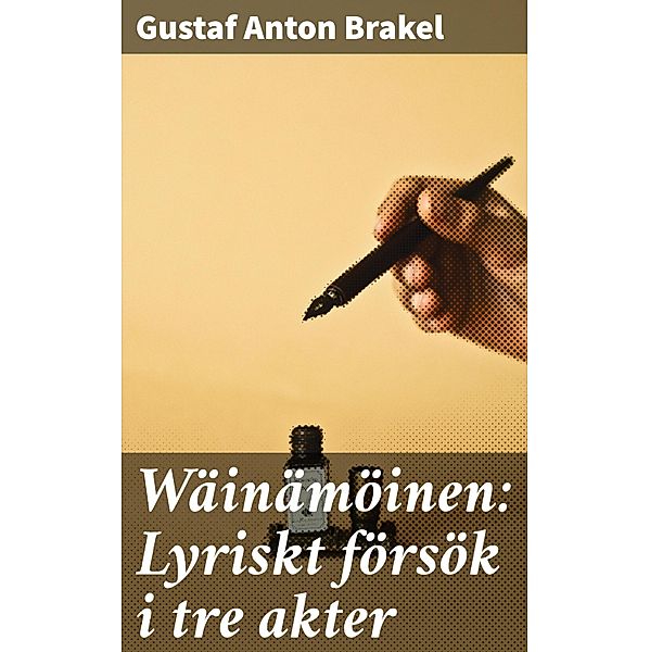 Wäinämöinen: Lyriskt försök i tre akter, Gustaf Anton Brakel