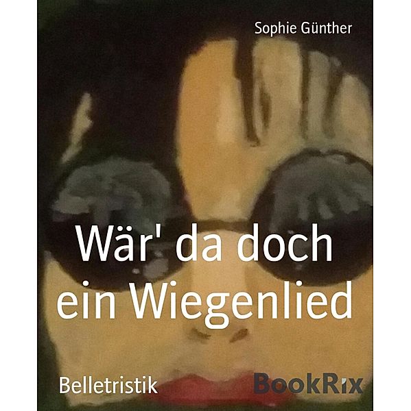 Wär' da doch ein Wiegenlied, Sophie Günther