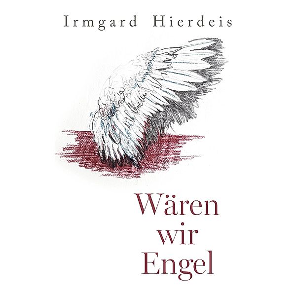 Wären wir Engel, Irmgard Hierdeis