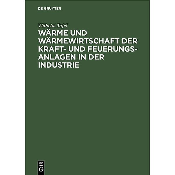 Wärme und Wärmewirtschaft der Kraft- und Feuerungs-Anlagen in der Industrie, Wilhelm Tafel