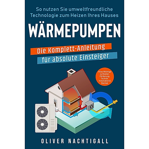 Wärmepumpen - Die Komplett-Anleitung für absolute Einsteiger, Oliver Nachtigall