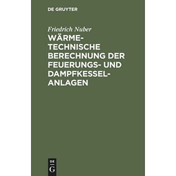 Wärmetechnische Berechnung der Feuerungs- und Dampfkessel-Anlagen, Friedrich Nuber