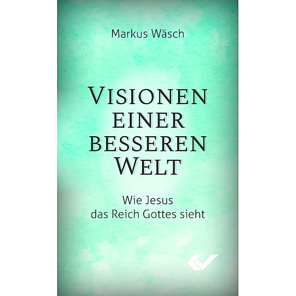 Wäsch, M: Visionen einer besseren Welt, Markus Wäsch