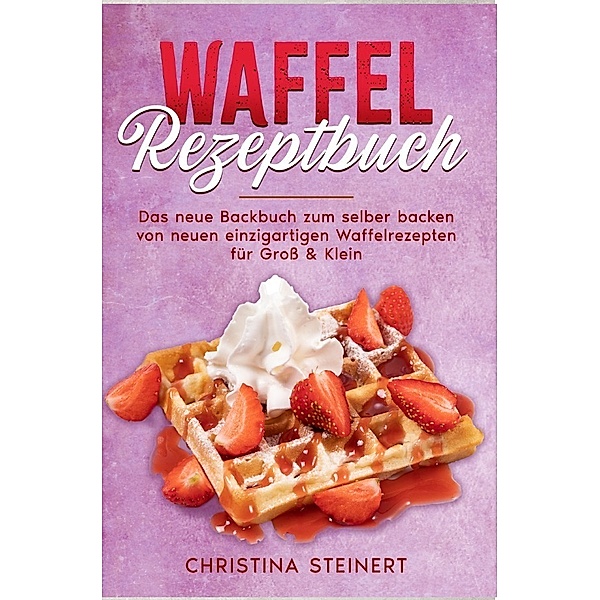 Waffel Rezeptbuch, Christina Steinert