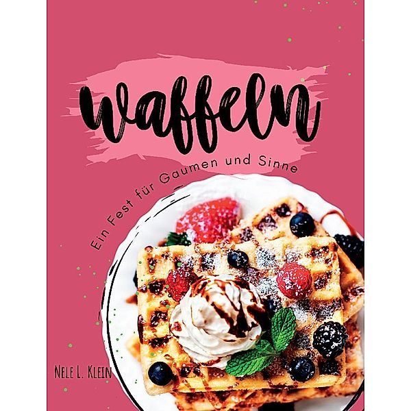 Waffeln Rezeptbuch, Nele L. Klein