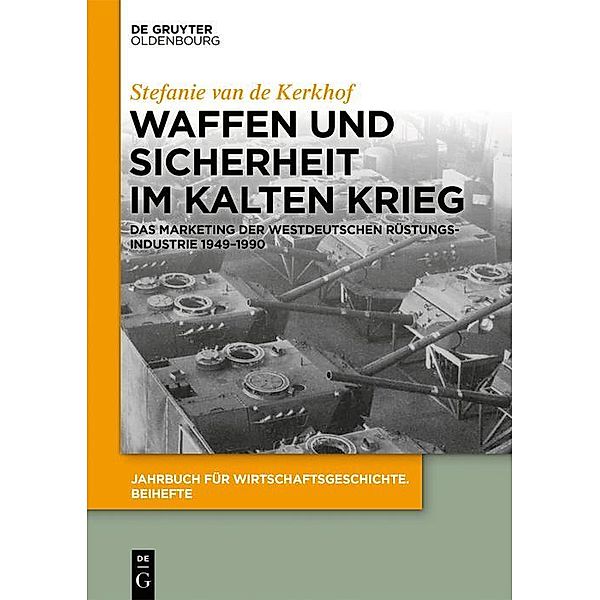 Waffen und Sicherheit im Kalten Krieg / Jahrbuch für Wirtschaftsgeschichte. Beihefte Bd.24, Stefanie van de Kerkhof