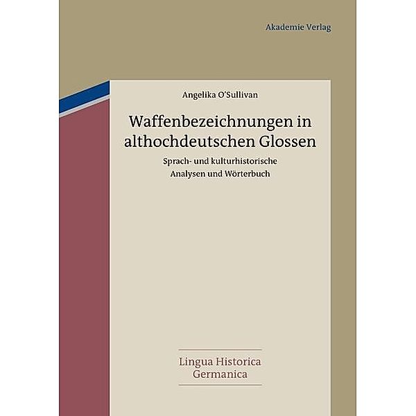 Waffenbezeichnungen in althochdeutschen Glossen / Lingua Historica Germanica Bd.5, Angelika O'Sullivan