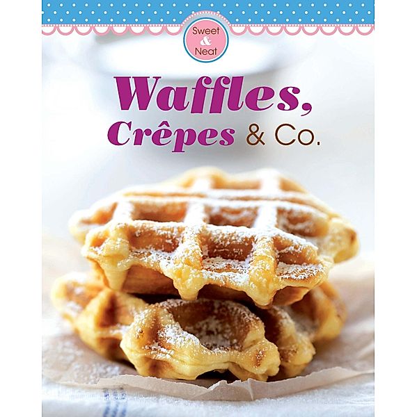 Waffles, Crêpes & Co. / Our 100 top recipes, Naumann & Göbel Verlag